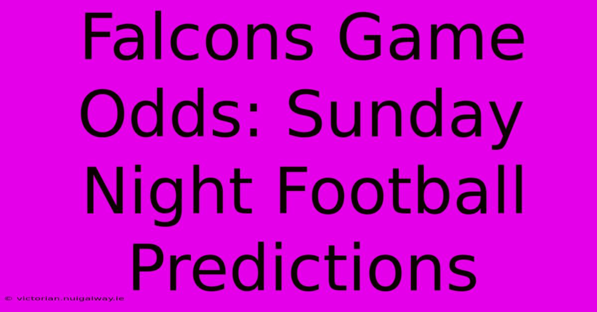 Falcons Game Odds: Sunday Night Football Predictions