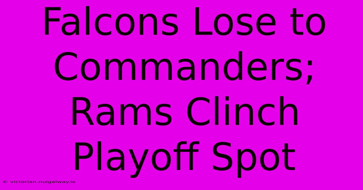 Falcons Lose To Commanders; Rams Clinch Playoff Spot