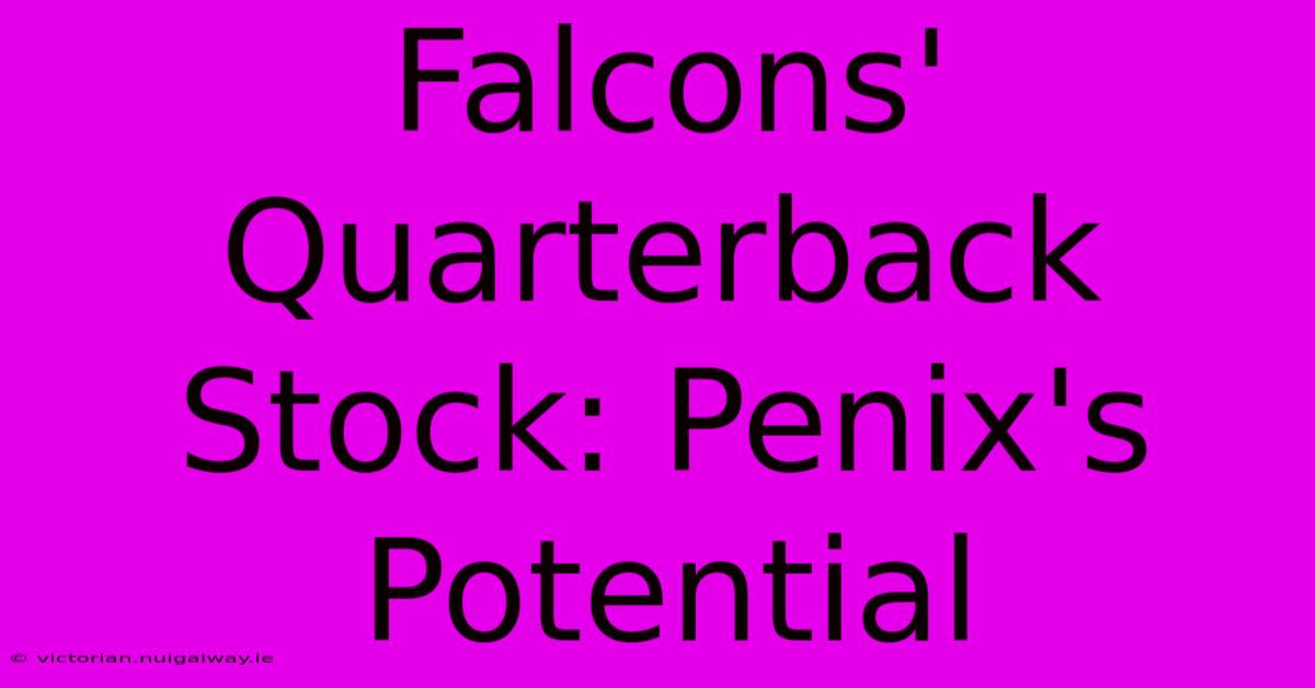 Falcons' Quarterback Stock: Penix's Potential