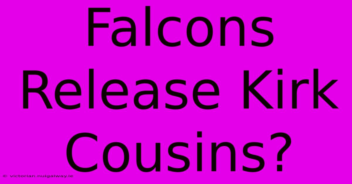 Falcons Release Kirk Cousins?