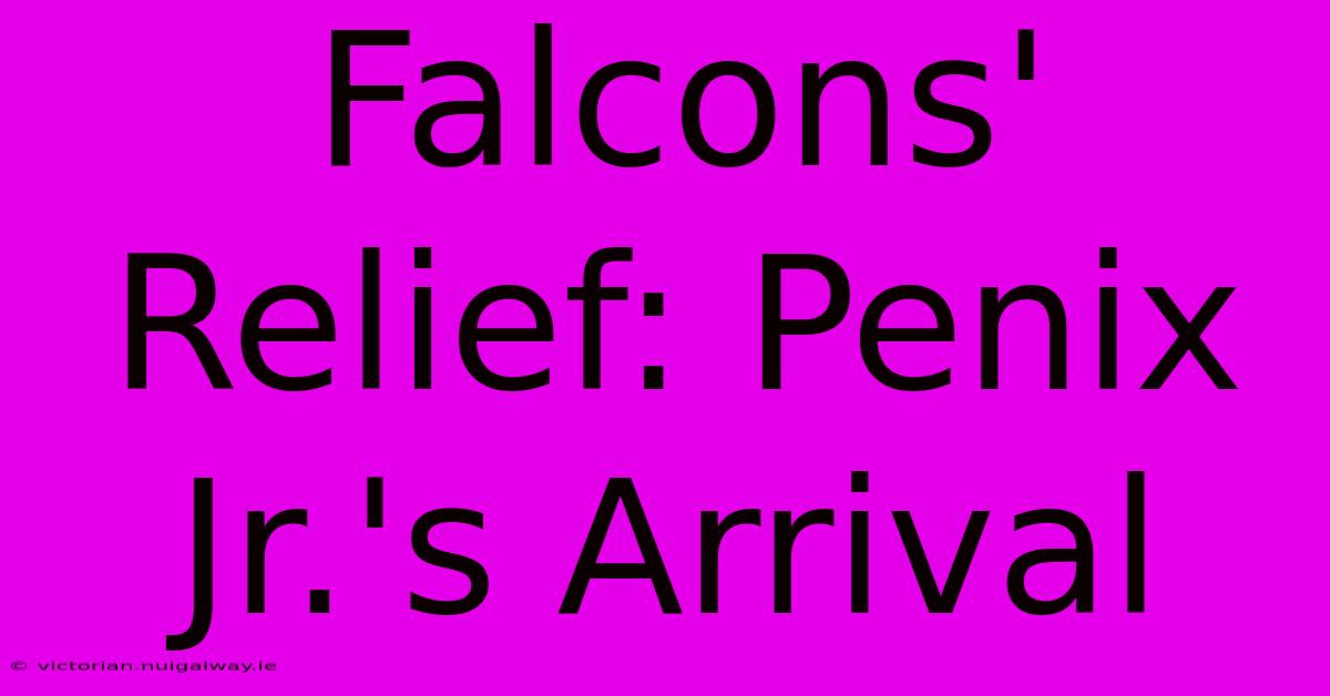 Falcons' Relief: Penix Jr.'s Arrival