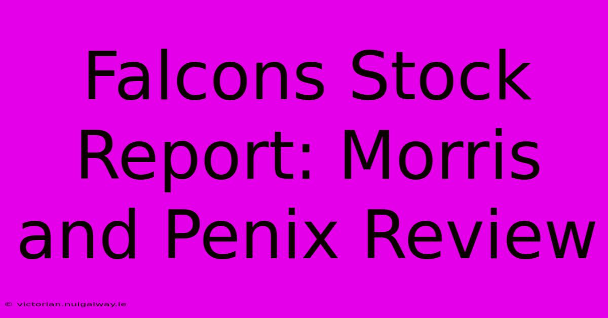 Falcons Stock Report: Morris And Penix Review