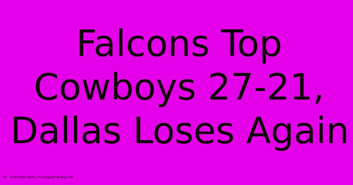 Falcons Top Cowboys 27-21, Dallas Loses Again