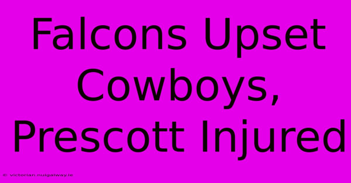 Falcons Upset Cowboys, Prescott Injured 