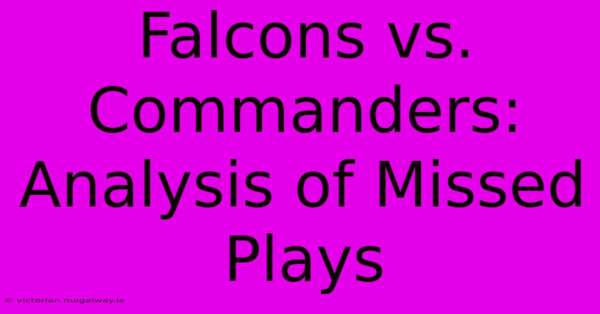 Falcons Vs. Commanders: Analysis Of Missed Plays