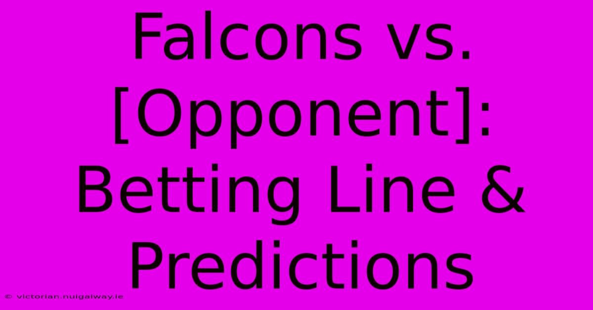 Falcons Vs. [Opponent]: Betting Line & Predictions