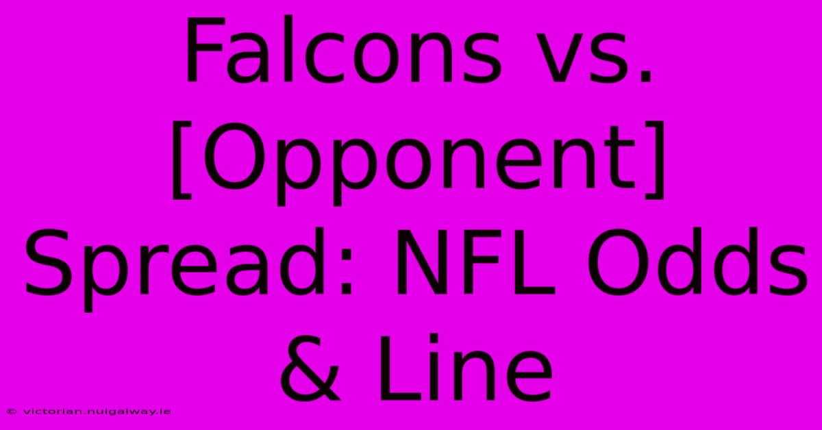 Falcons Vs. [Opponent] Spread: NFL Odds & Line