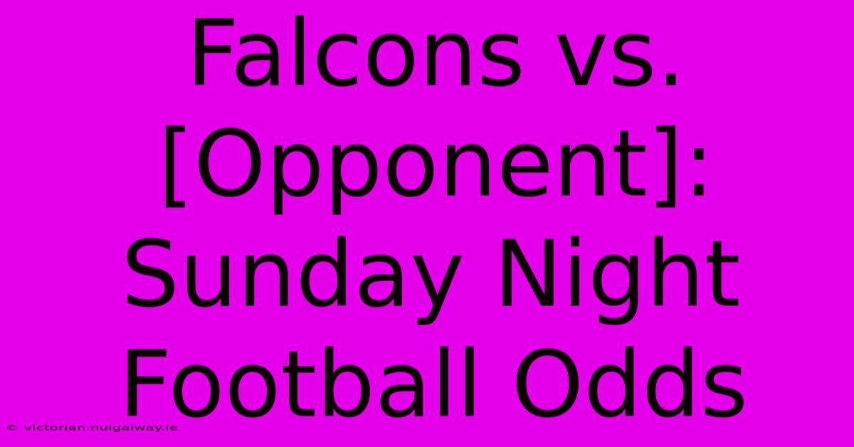 Falcons Vs. [Opponent]: Sunday Night Football Odds