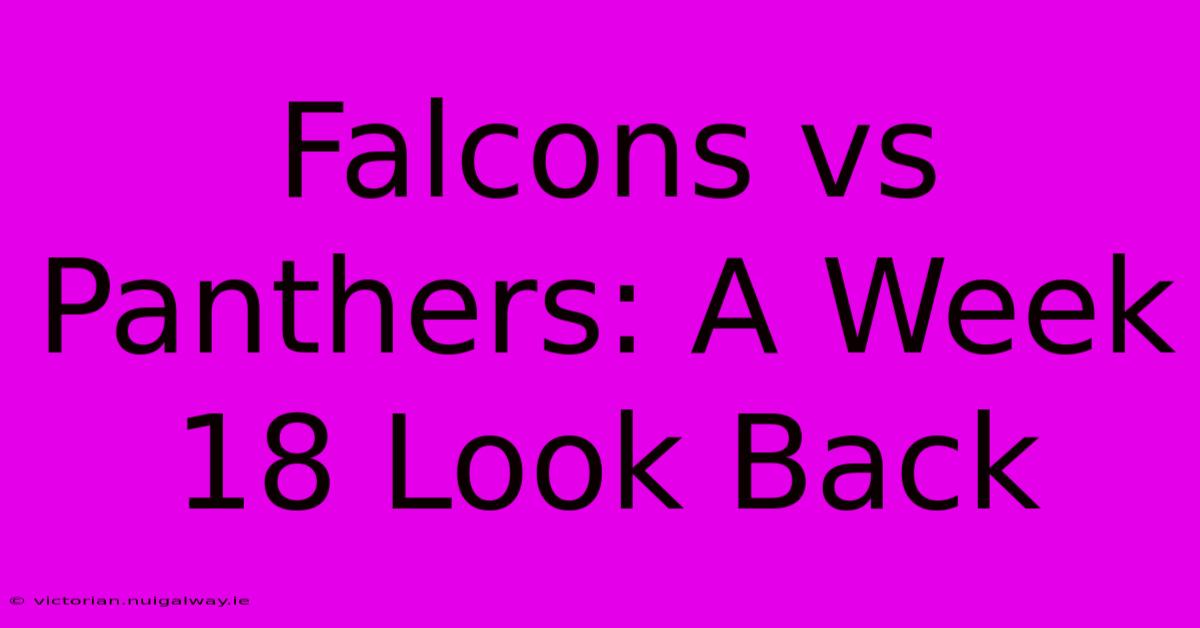 Falcons Vs Panthers: A Week 18 Look Back