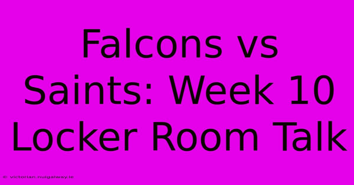 Falcons Vs Saints: Week 10 Locker Room Talk