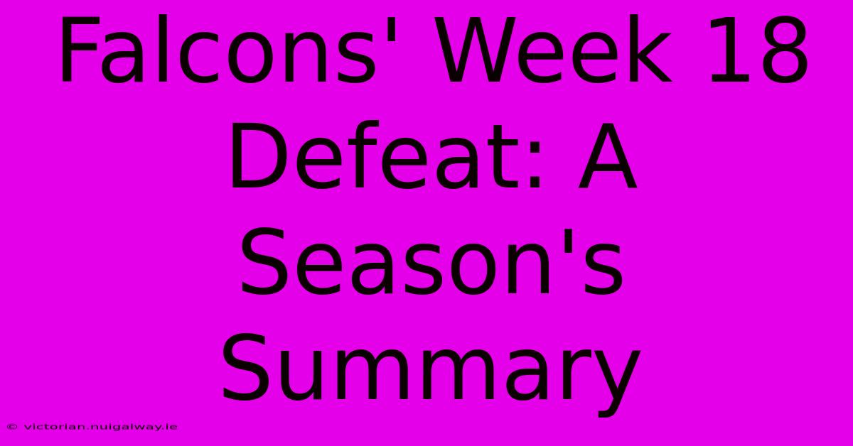 Falcons' Week 18 Defeat: A Season's Summary