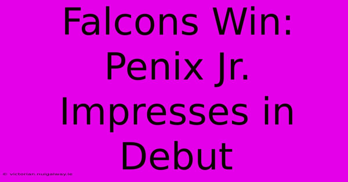 Falcons Win: Penix Jr. Impresses In Debut