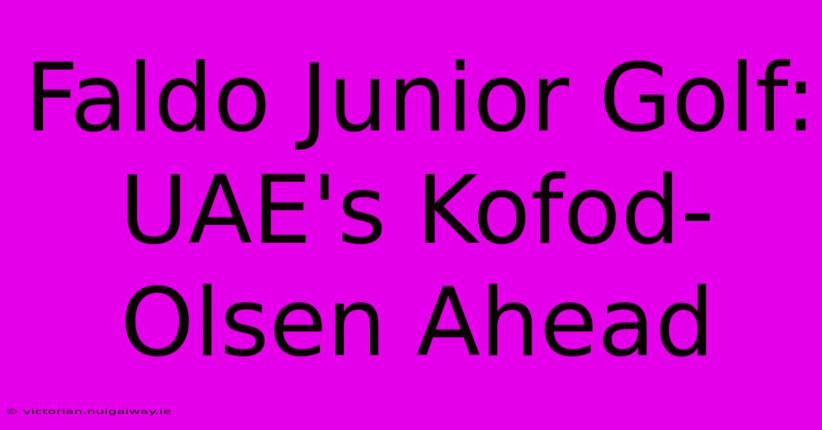 Faldo Junior Golf: UAE's Kofod-Olsen Ahead