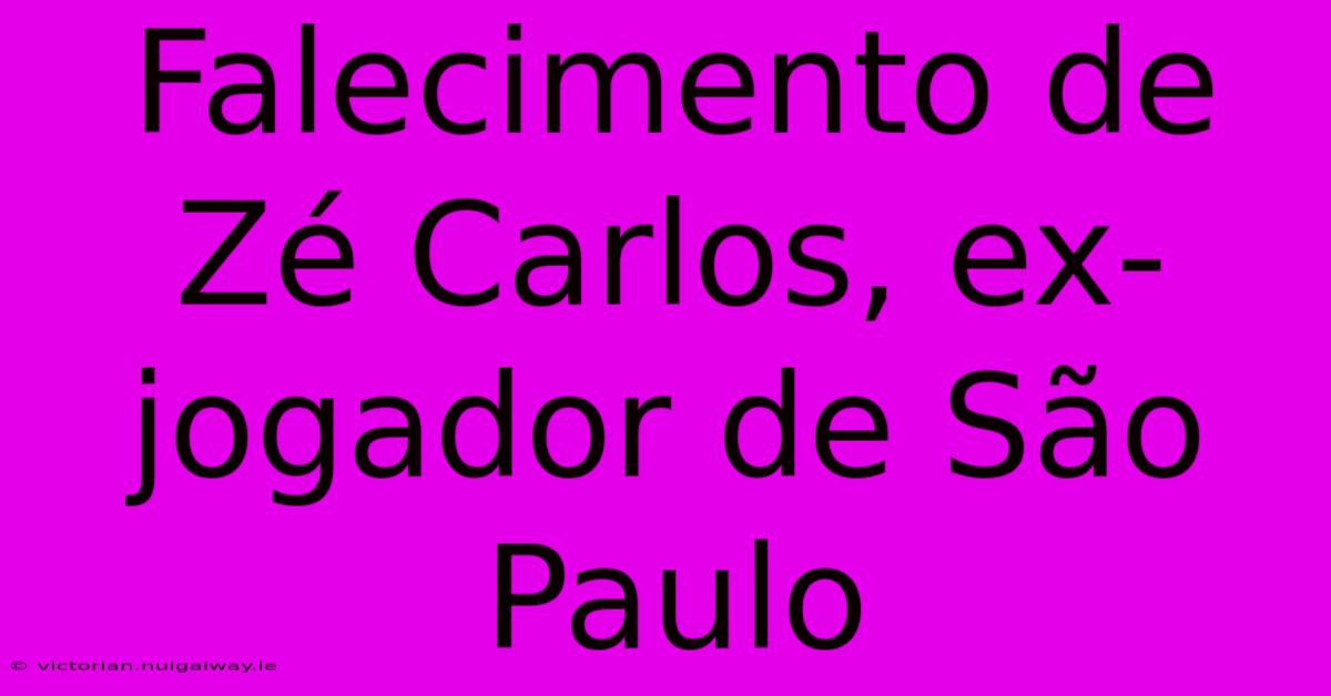 Falecimento De Zé Carlos, Ex-jogador De São Paulo 