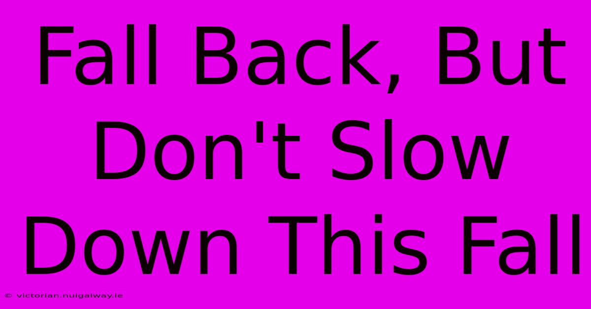 Fall Back, But Don't Slow Down This Fall