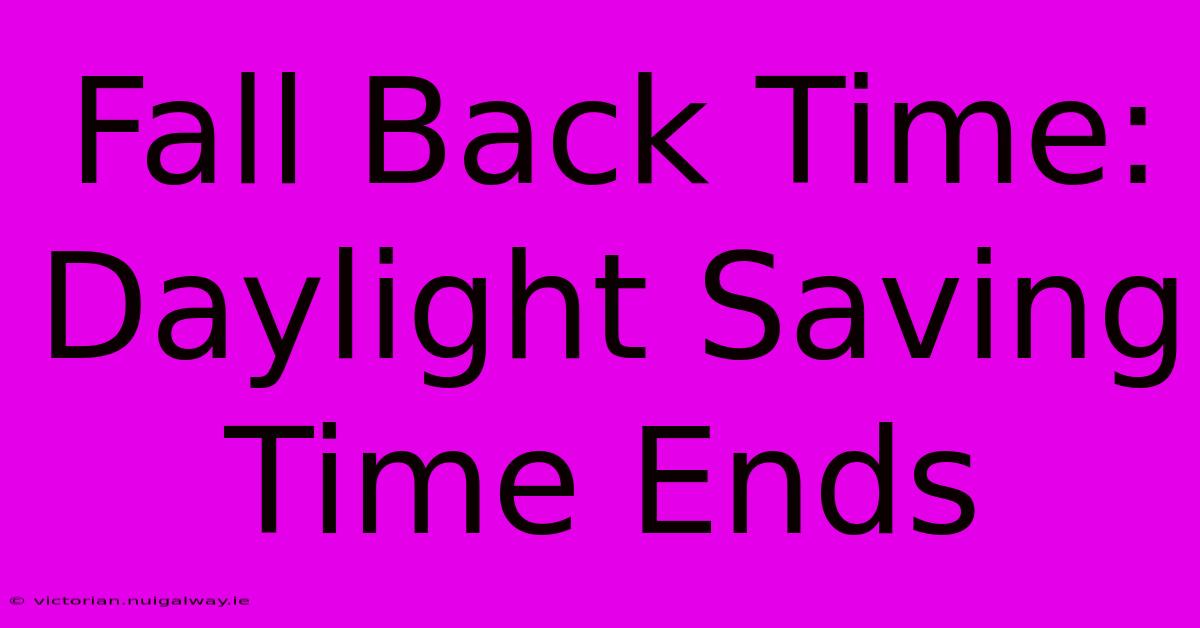 Fall Back Time: Daylight Saving Time Ends 