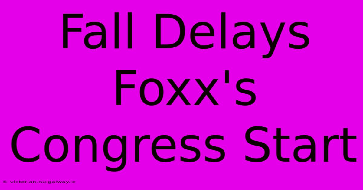 Fall Delays Foxx's Congress Start