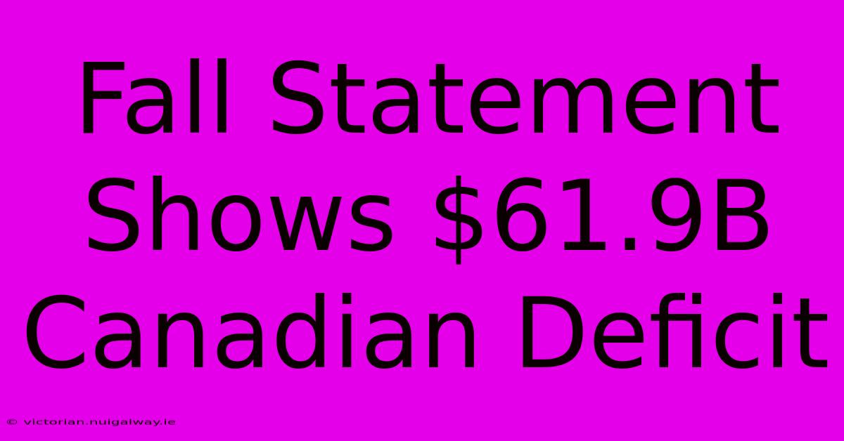 Fall Statement Shows $61.9B Canadian Deficit