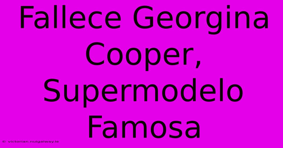 Fallece Georgina Cooper, Supermodelo Famosa