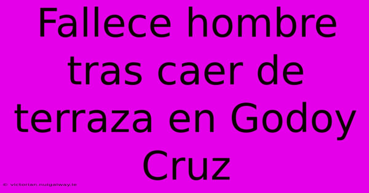 Fallece Hombre Tras Caer De Terraza En Godoy Cruz