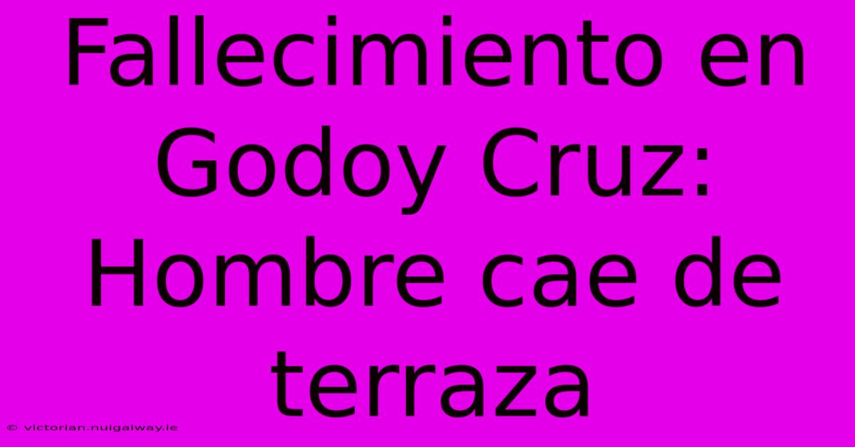 Fallecimiento En Godoy Cruz: Hombre Cae De Terraza