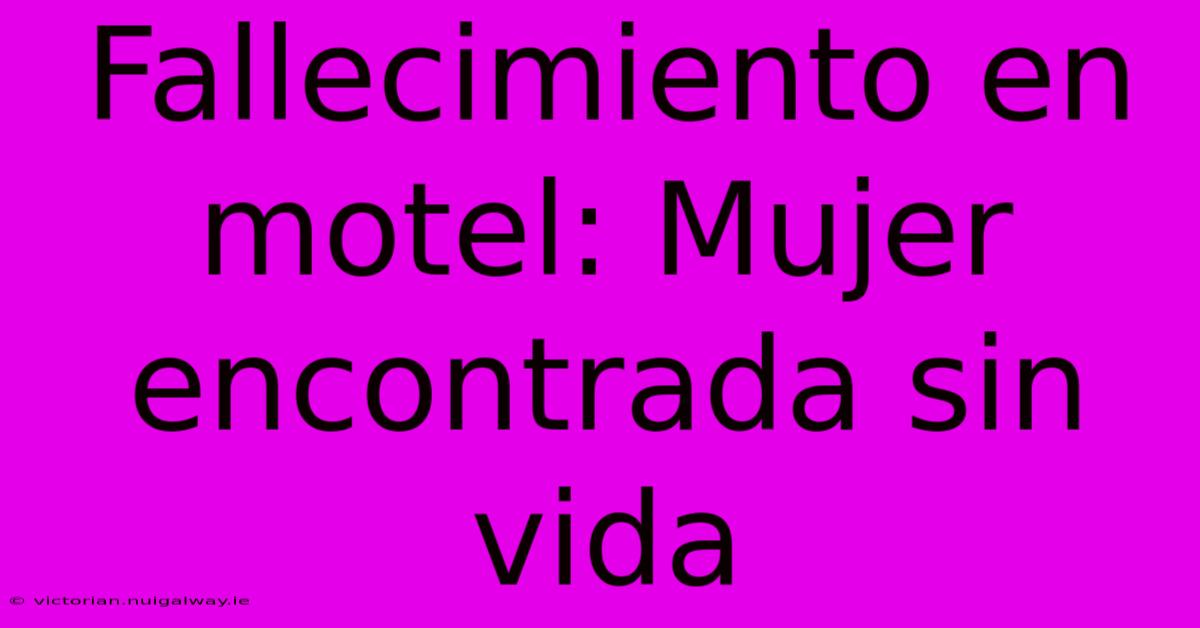 Fallecimiento En Motel: Mujer Encontrada Sin Vida