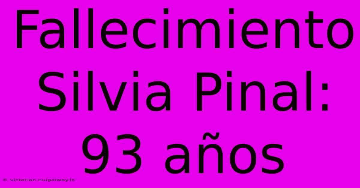 Fallecimiento Silvia Pinal: 93 Años