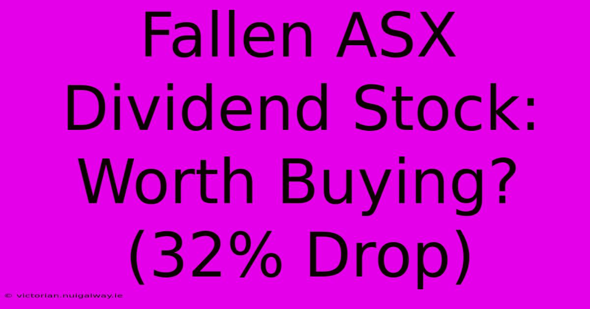 Fallen ASX Dividend Stock: Worth Buying? (32% Drop)