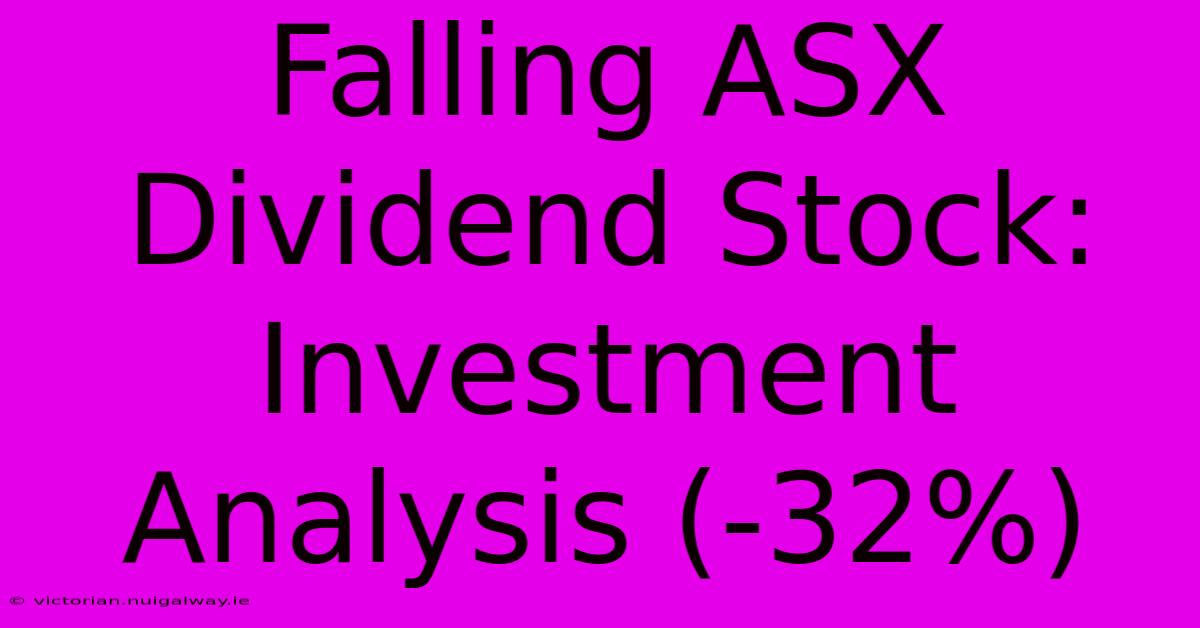 Falling ASX Dividend Stock: Investment Analysis (-32%)