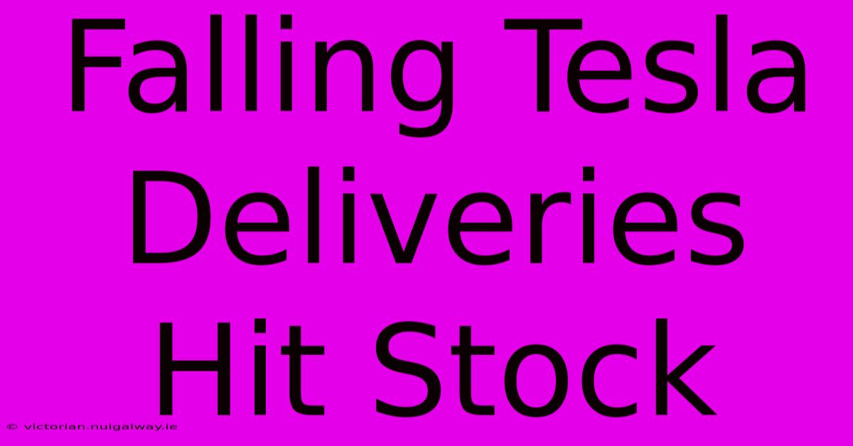 Falling Tesla Deliveries Hit Stock