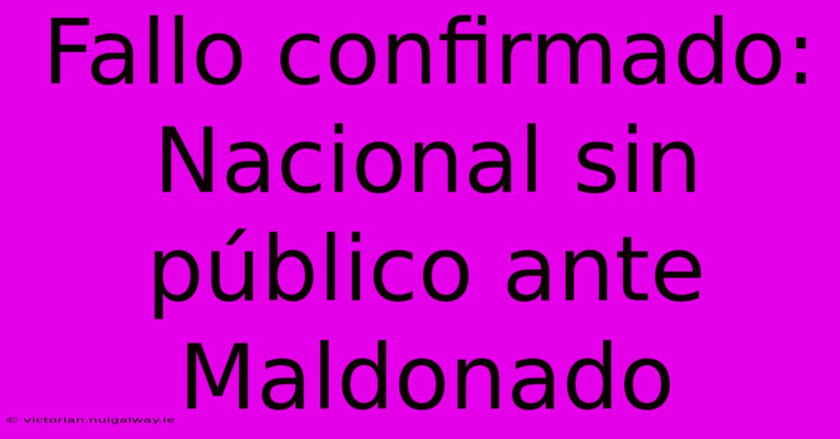 Fallo Confirmado: Nacional Sin Público Ante Maldonado