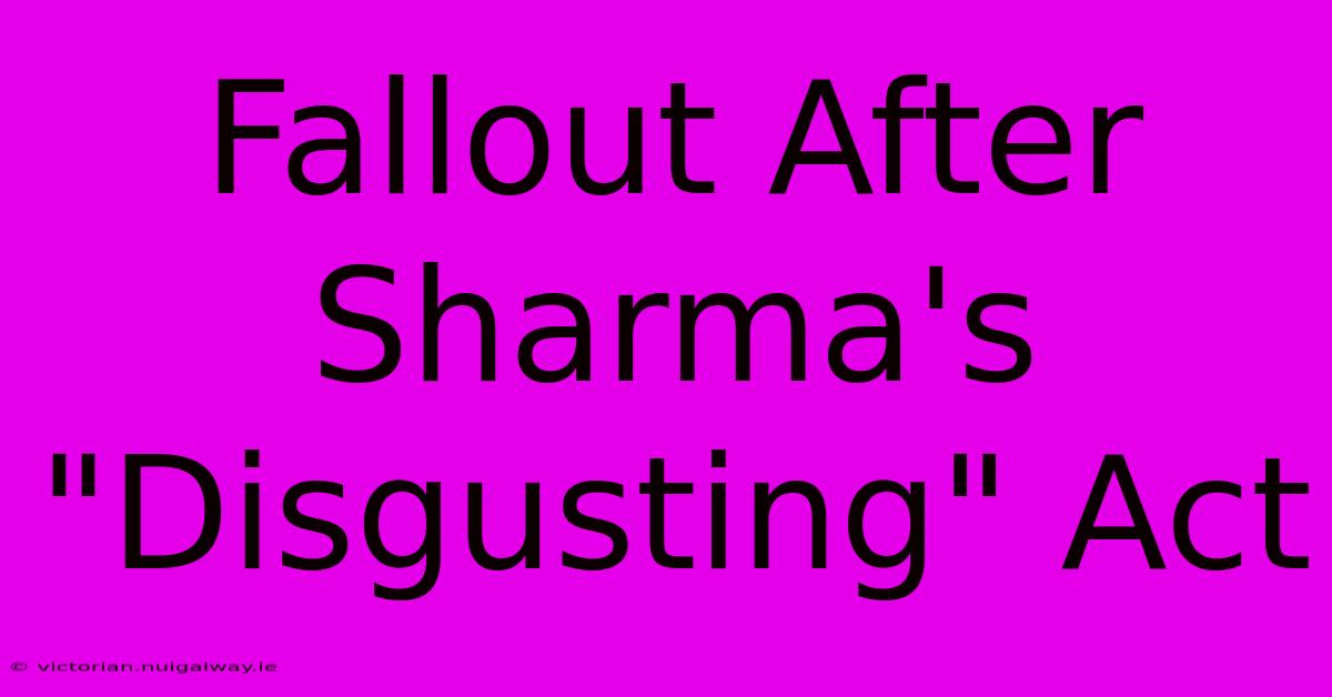 Fallout After Sharma's 