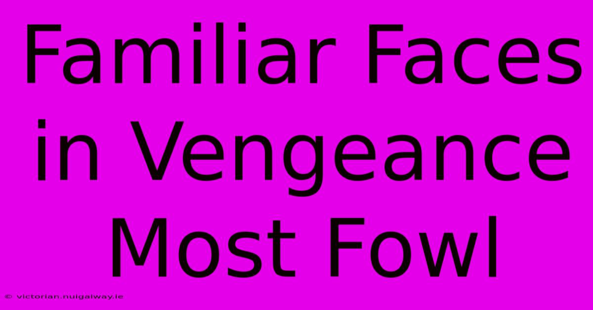 Familiar Faces In Vengeance Most Fowl