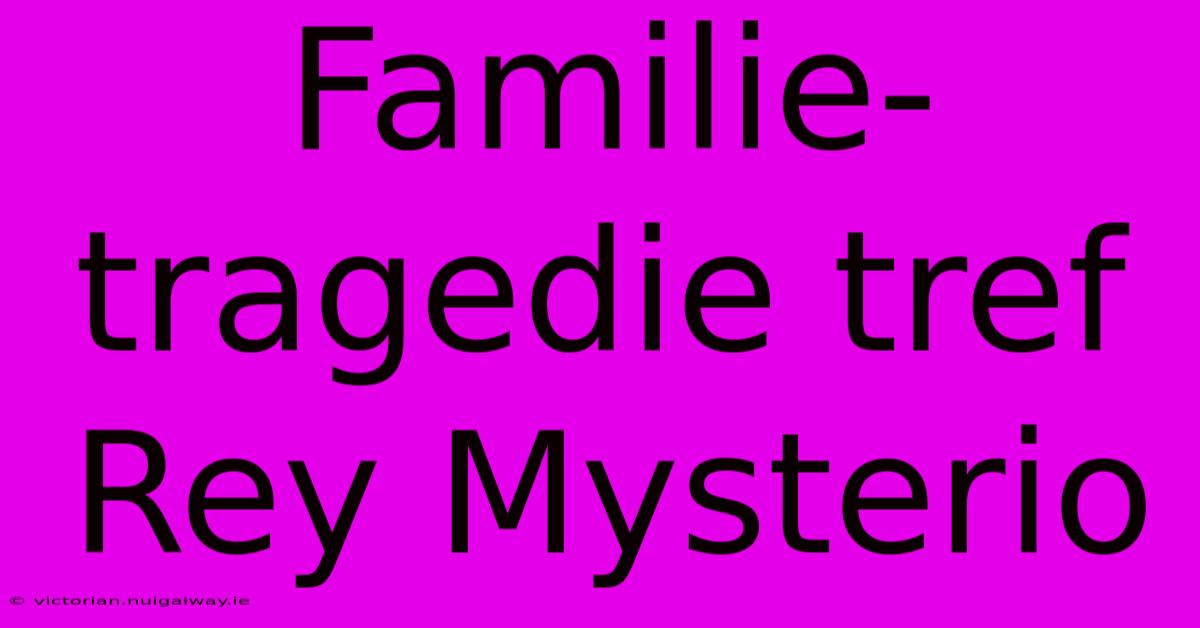 Familie-tragedie Tref Rey Mysterio