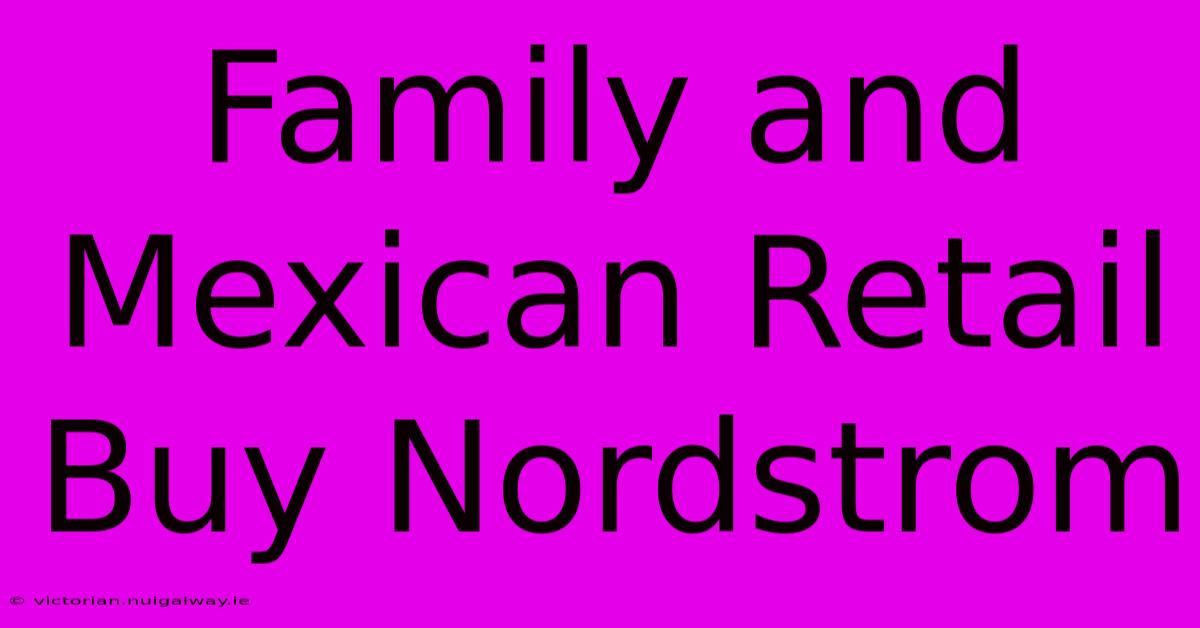 Family And Mexican Retail Buy Nordstrom