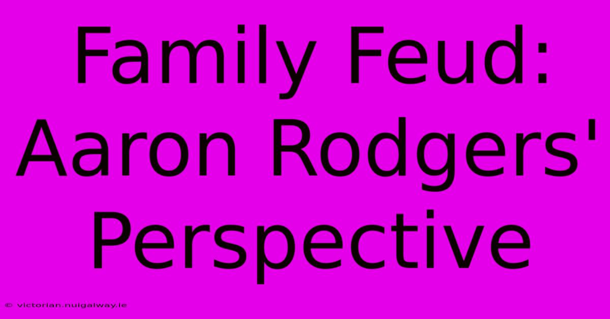 Family Feud: Aaron Rodgers' Perspective