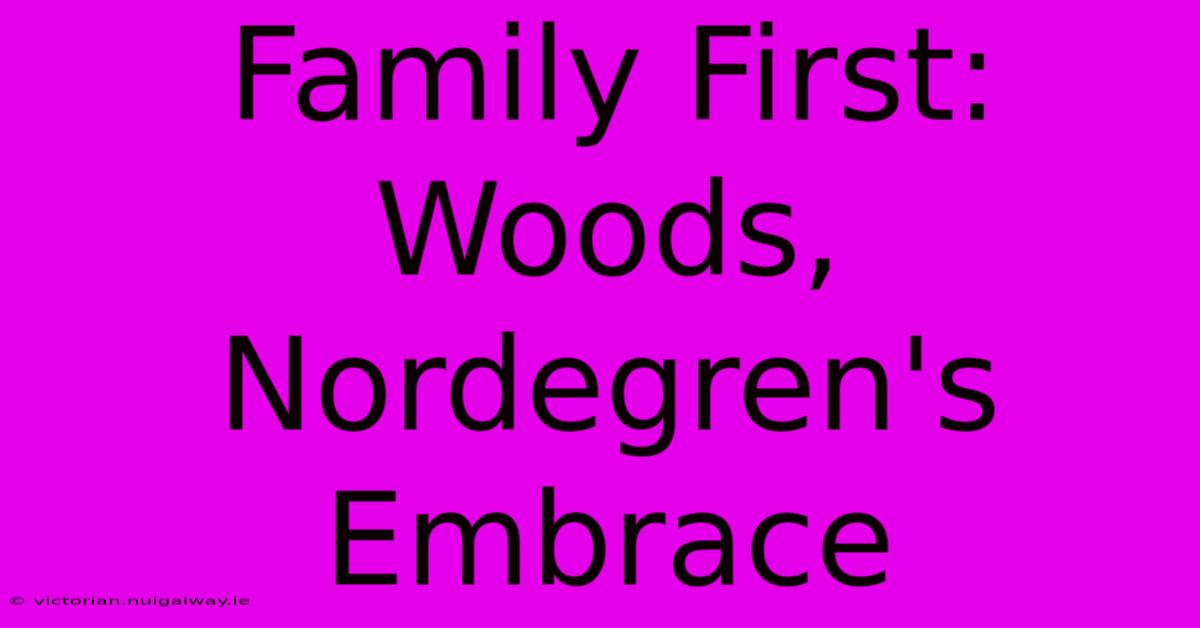 Family First: Woods, Nordegren's Embrace