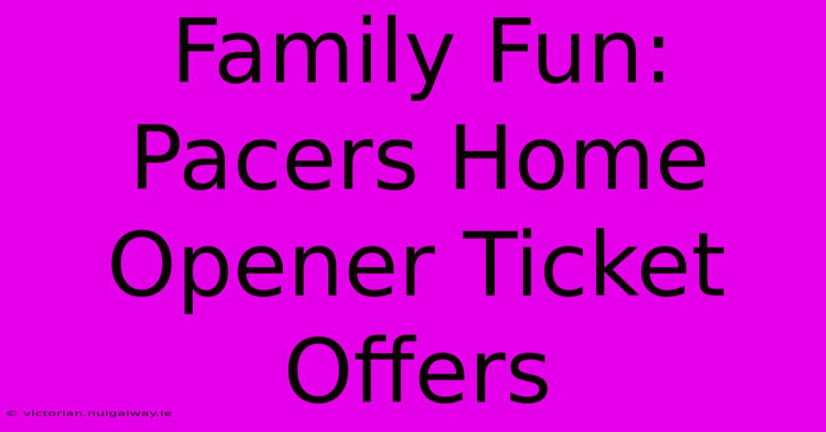 Family Fun: Pacers Home Opener Ticket Offers 