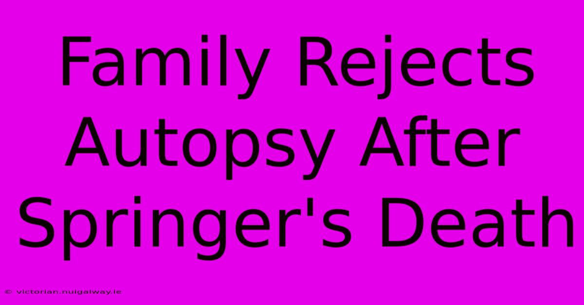 Family Rejects Autopsy After Springer's Death