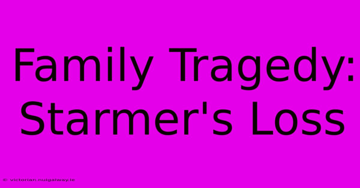 Family Tragedy: Starmer's Loss