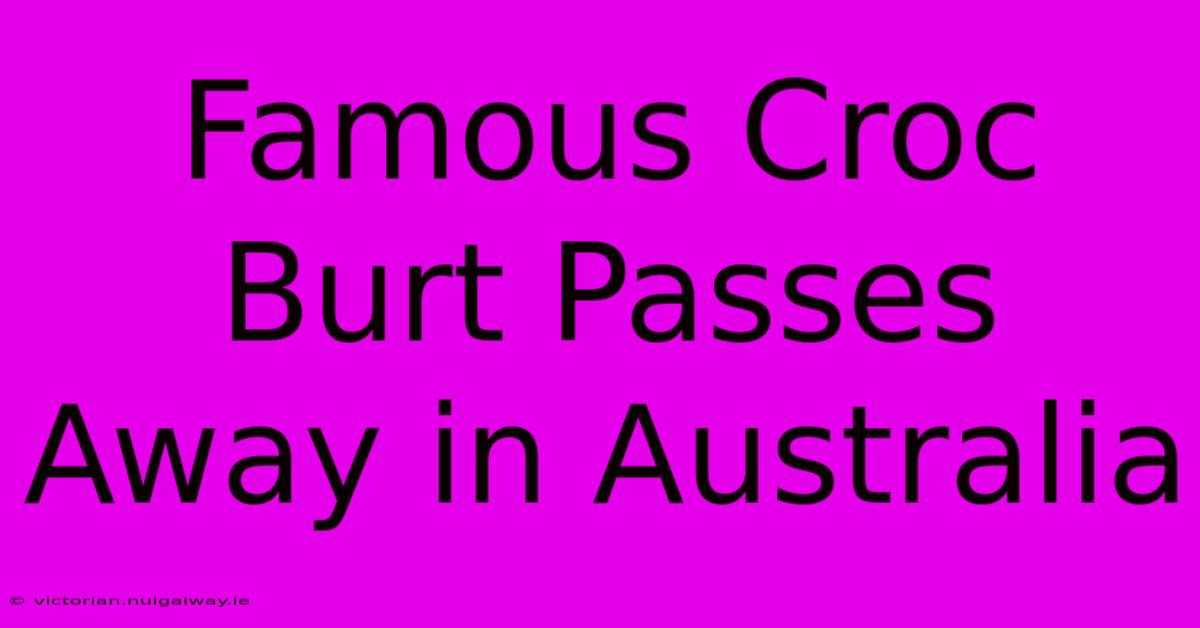 Famous Croc Burt Passes Away In Australia