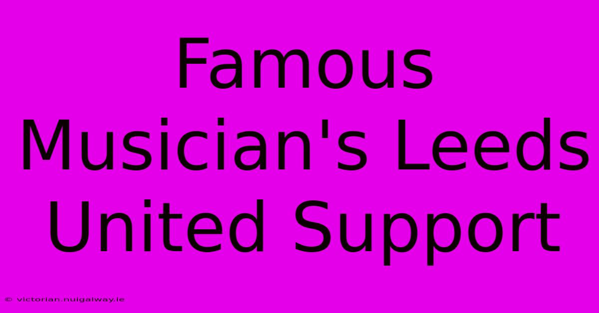 Famous Musician's Leeds United Support