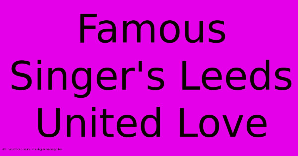 Famous Singer's Leeds United Love