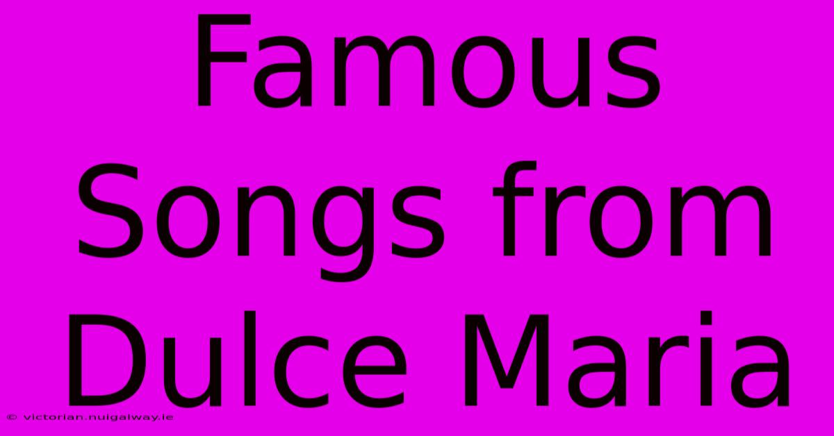 Famous Songs From Dulce Maria