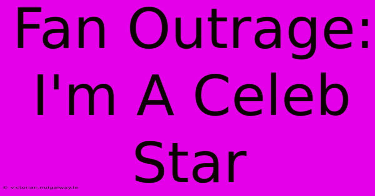 Fan Outrage: I'm A Celeb Star