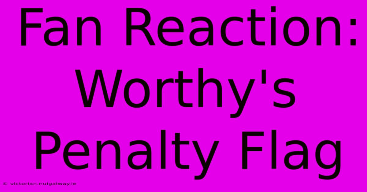 Fan Reaction: Worthy's Penalty Flag