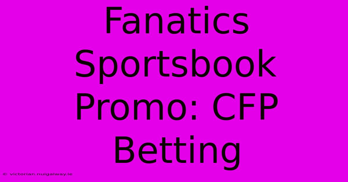 Fanatics Sportsbook Promo: CFP Betting