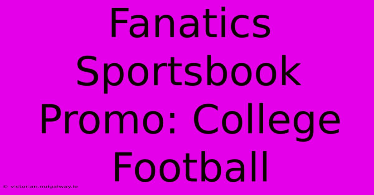 Fanatics Sportsbook Promo: College Football