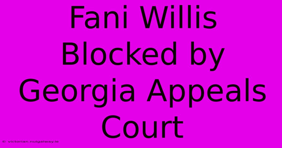 Fani Willis Blocked By Georgia Appeals Court