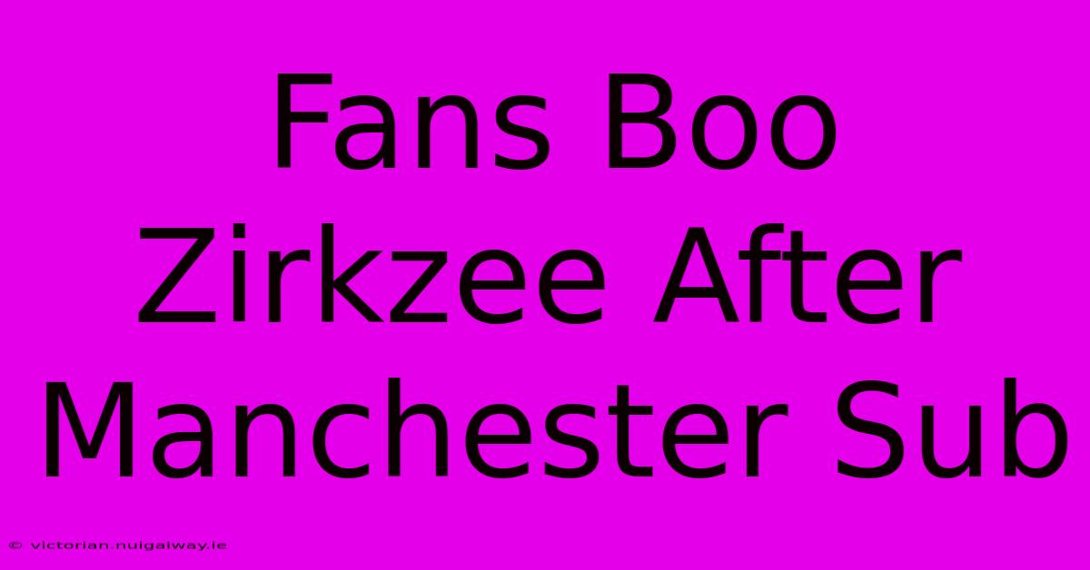 Fans Boo Zirkzee After Manchester Sub